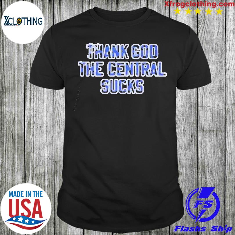 Thank God The Central Sucks New Shirt