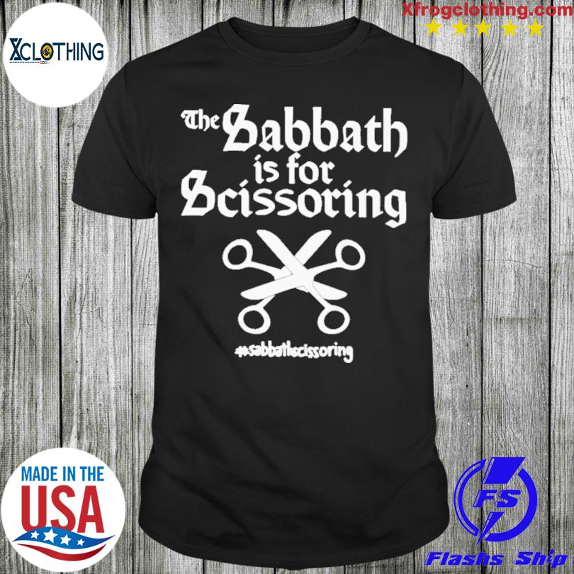 That Go Hard The Sabbath Is For Scissoring Sabbath Scissoring New Shirt