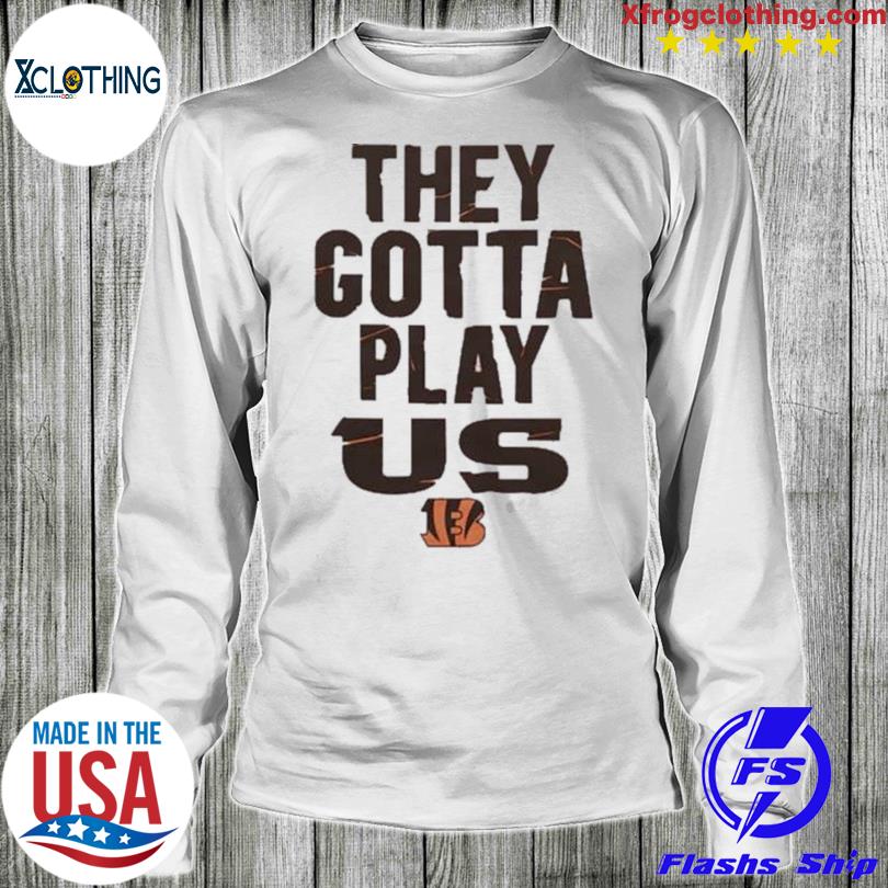 Bengals font they gotta play us shirt - Limotees