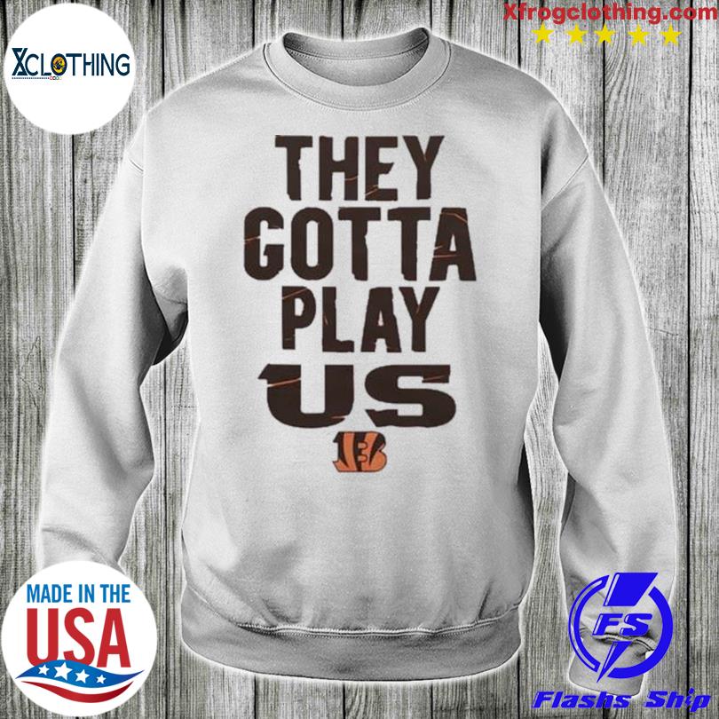 Bengals They Gotta Play Us Crewneck