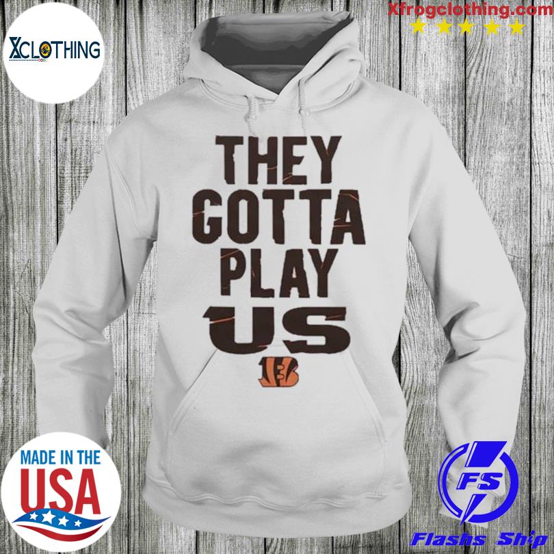 They Gotta Play US. Crewneck Sweatshirt for Bengals Fans. 