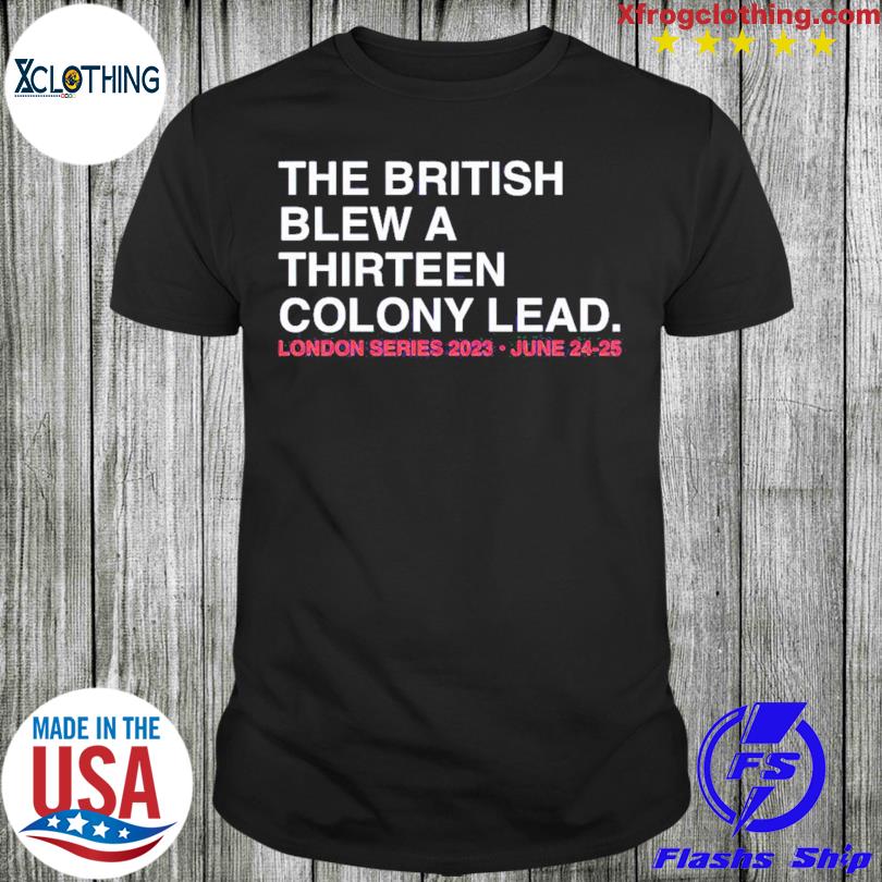 The British Blew A Thirteen Colony Lead London Series 2023 June 24-25 T-shirt