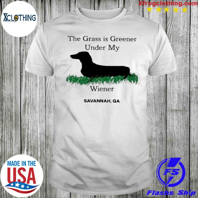 The Grass Is Greener Under My Wiener Savannah Ga T-Shirt