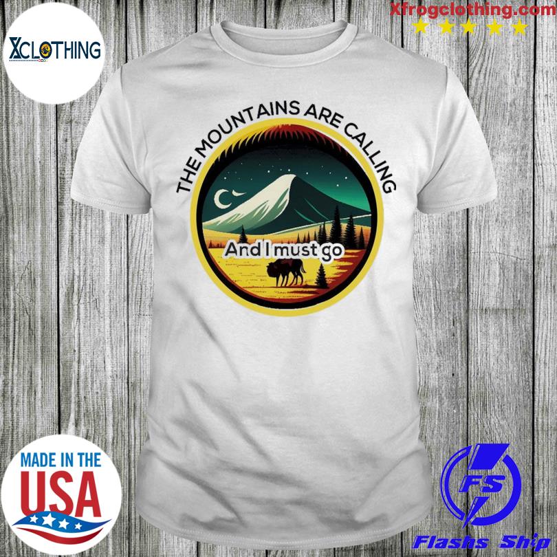 The Mountains are calling and I must go shirt