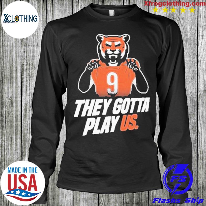 They gotta play us Cincinnati Bengals football 2023 shirt, hoodie,  longsleeve tee, sweater