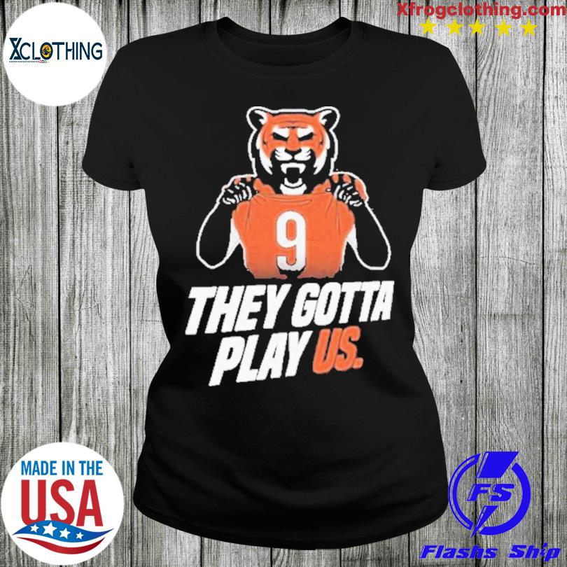 Cincinnati Bengals they gotta play us shirt - Dalatshirt