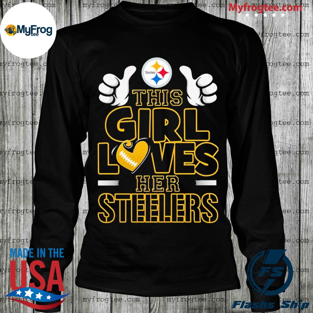 This girl loves her Pittsburgh Steelers shirt, hoodie, sweater, longsleeve  and V-neck T-shirt