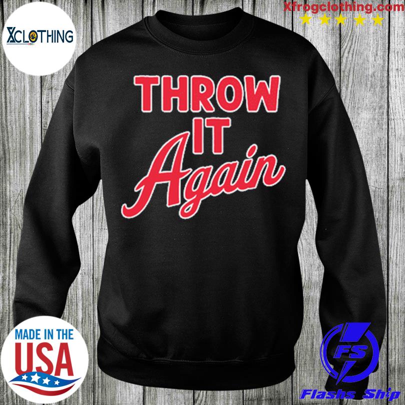 Throw It Again new design Shirt, hoodie, sweater, long sleeve and