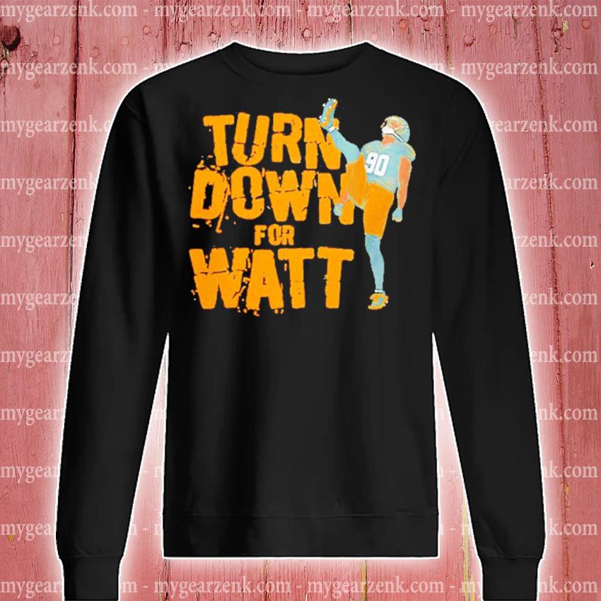 T.J. Watt Turn Down For Watt shirt, hoodie, sweater, long sleeve