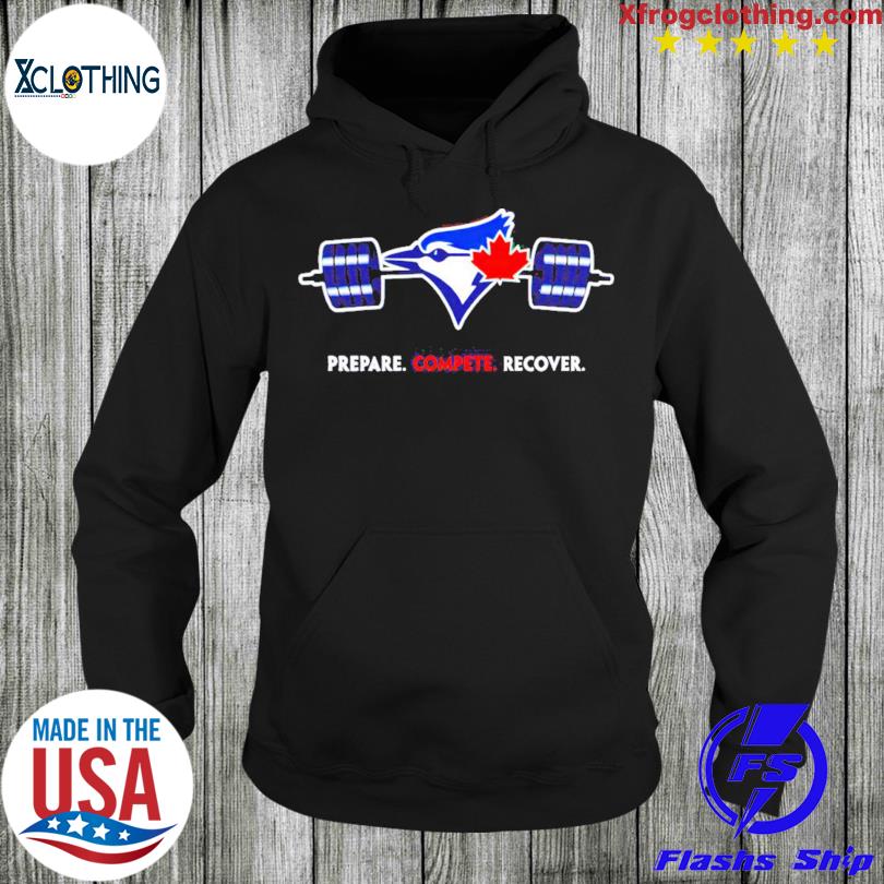 Official Toronto Blue Jays Prepare Compete Recover shirt, hoodie, sweater,  long sleeve and tank top