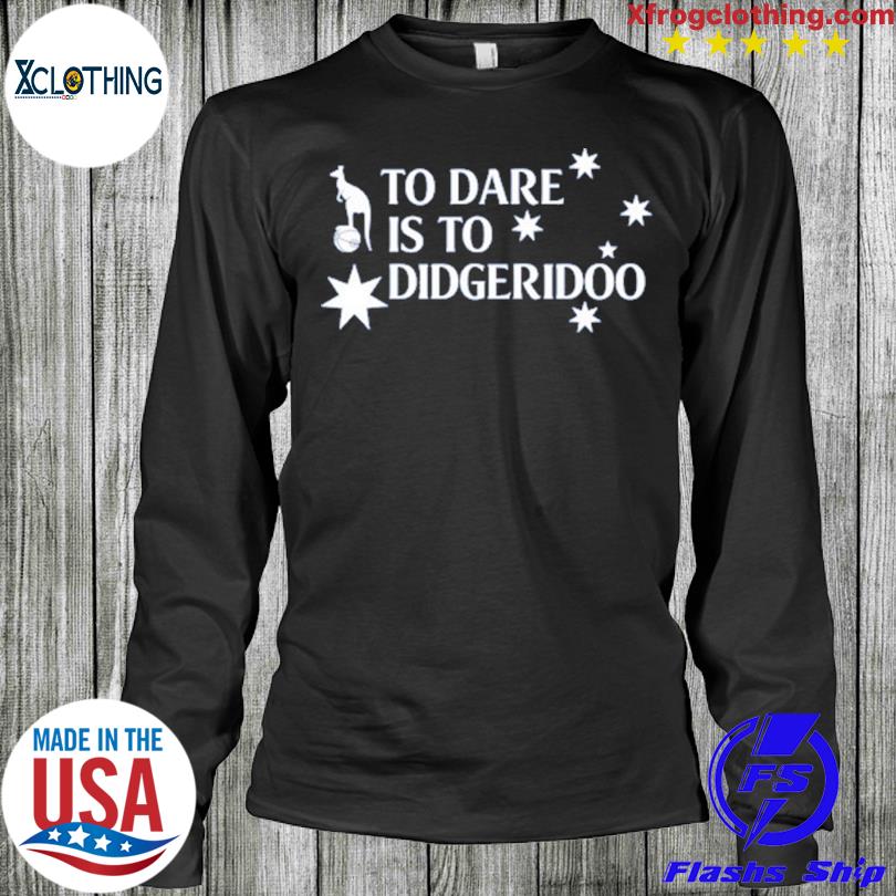 Tottenham hotspur to dare is to didgeridoo ange postecoglou digital spurs  shirt, hoodie, sweater, long sleeve and tank top