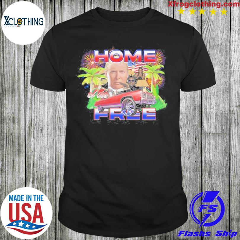 Trump Home Of The Free New Shirt