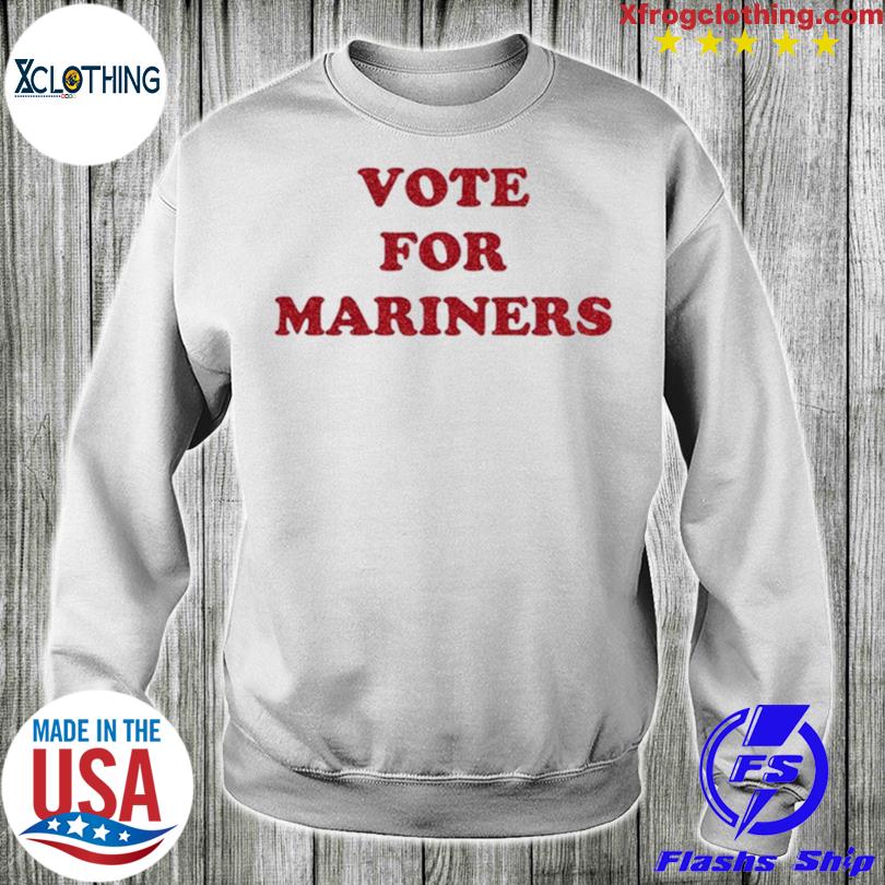 Vote For Mariners T-shirt, hoodie, sweater, long sleeve and tank top