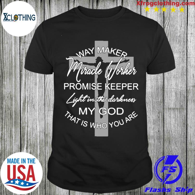 Way Maker Miracle Worker Promise Keeper Light In The Darkness Shirt