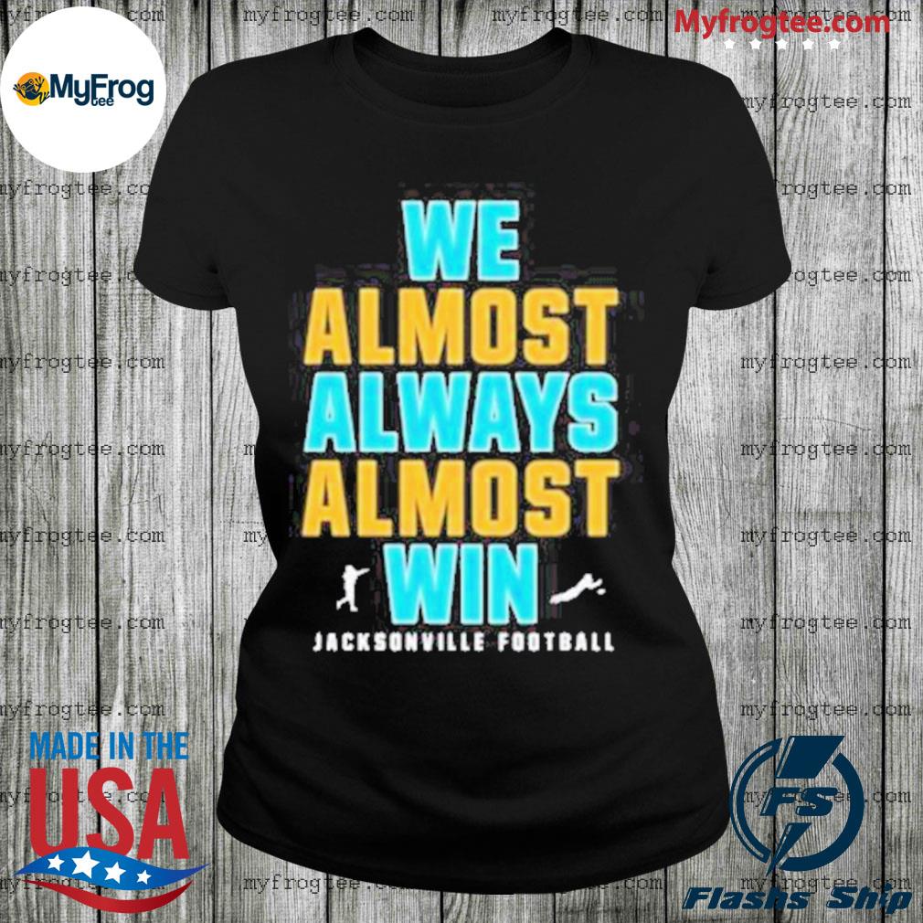 We Almost Always Almost Win Funny Shirt Jacksonville Jaguars 