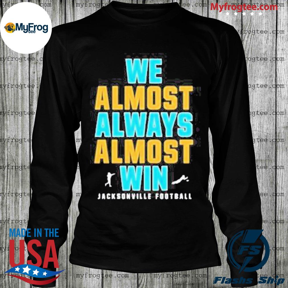 We Almost Always Almost Win - Jacksonville Jaguars 2022 Playoff Shirt,  hoodie, sweater, long sleeve and tank top