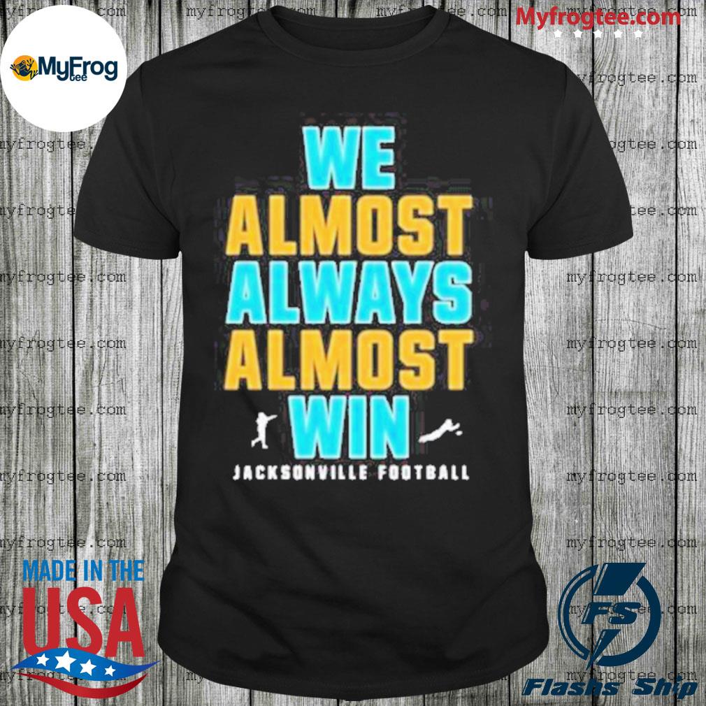 We Almost Always Almost Win Funny Shirt, Jacksonville