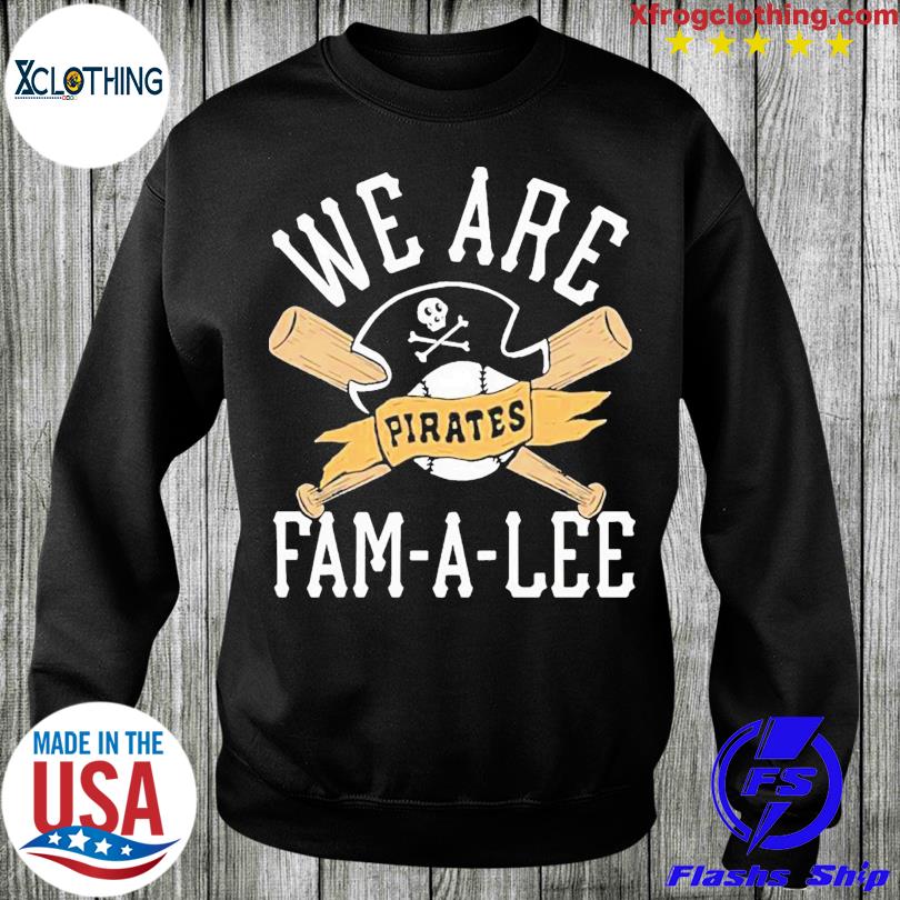 We Are Fam-a-lee Pittsburgh Pirates Baseball Shirt