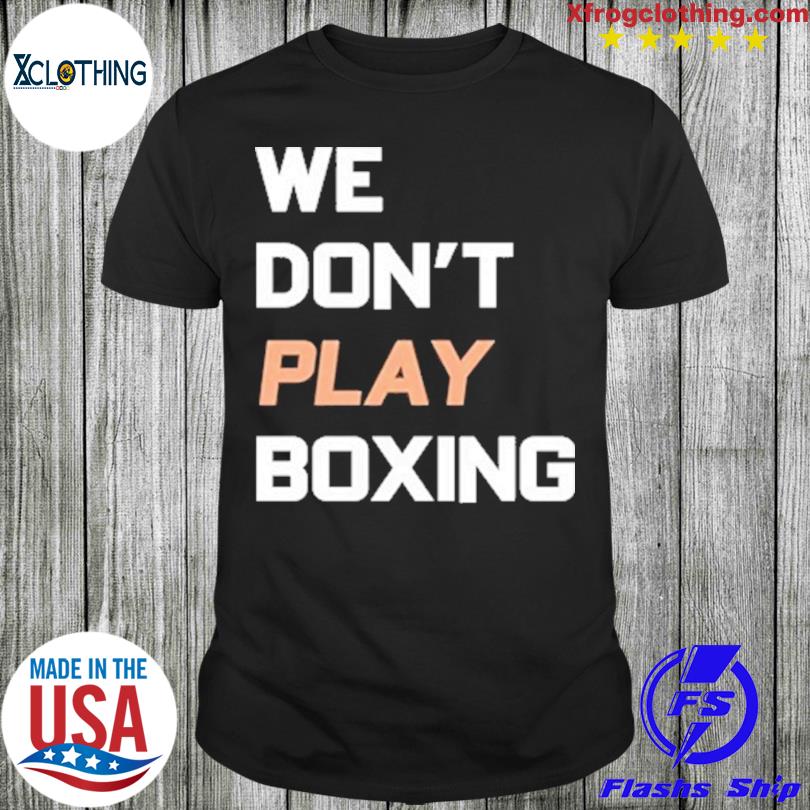 We don't play boxing shirt