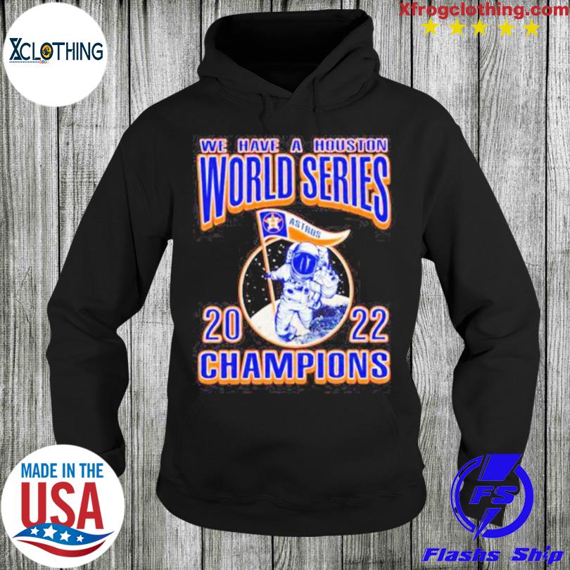 We Have A Houston Astros Ws Champions Astronaut 2022 Shirt, hoodie