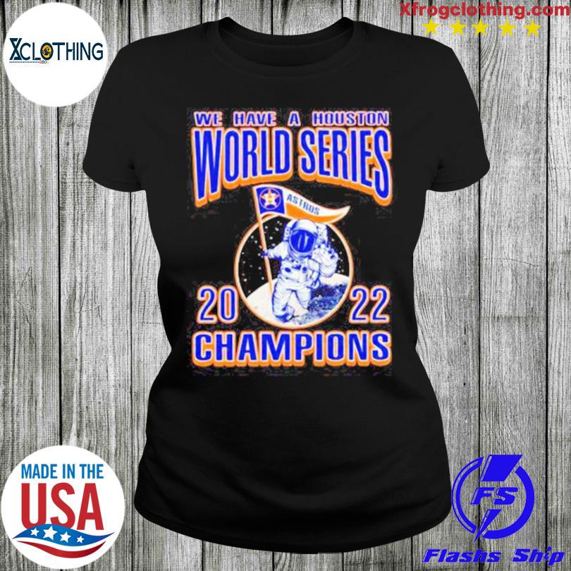 We Have A Houston Astros Ws Champions Astronaut 2022 Shirt, hoodie