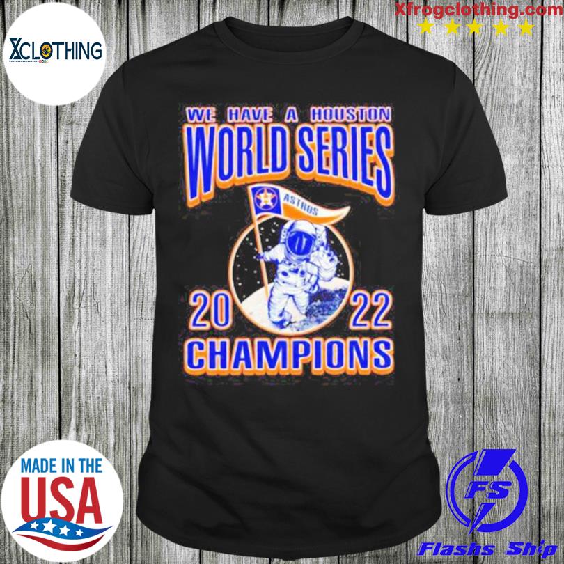 We Have A Houston Astros Ws Champions Astronaut 2022 Shirt, hoodie,  sweater, long sleeve and tank top