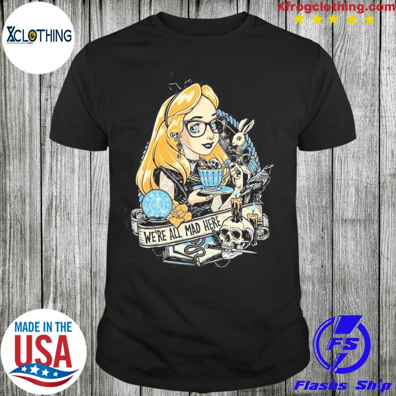 We’re All Mad Here 2023 Shirt
