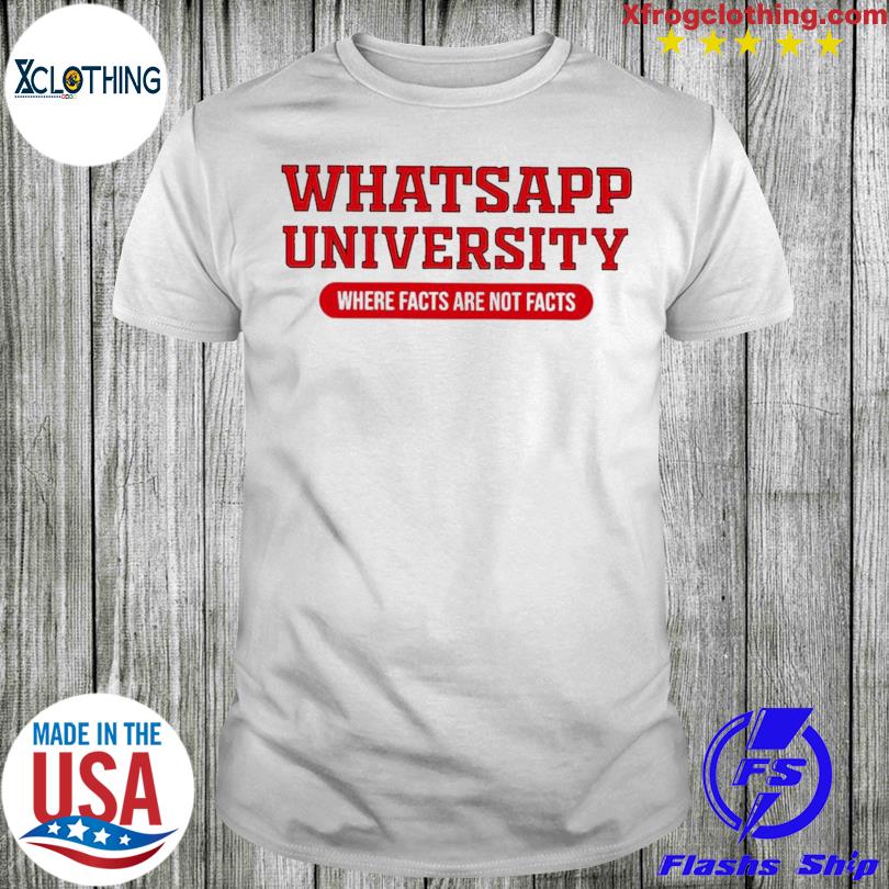 Whatsapp University Where Facts Are Not Facts shirt
