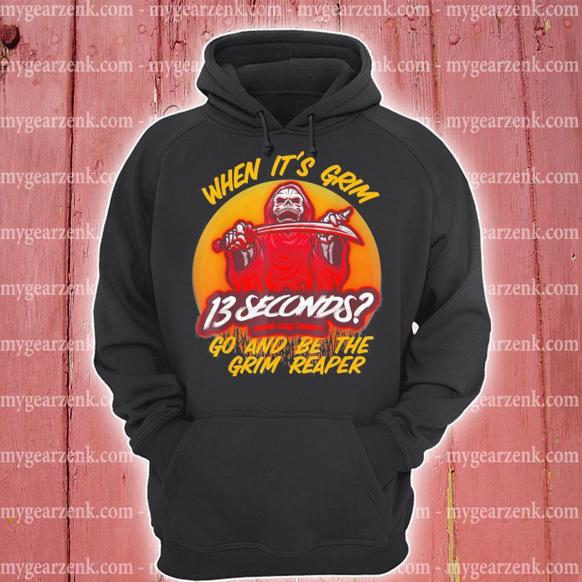 When It's Grim Go Be the Grim Reaper 13 Second Kansas City Chiefs Shirt,  hoodie, long sleeve tee