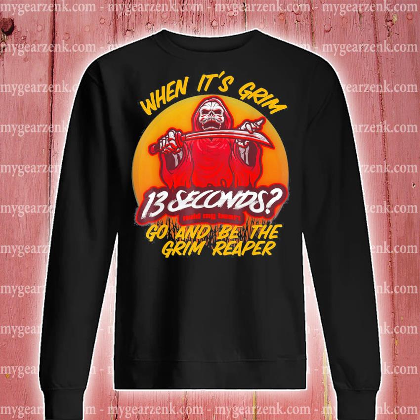 When It's Grim Go Be the Grim Reaper 13 Second Kansas City Chiefs Tee Shirt,  hoodie, sweater and long sleeve