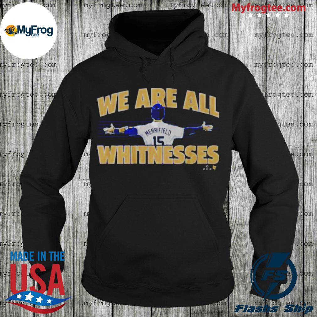 We are all Whit Merrifield All Witnesses shirt