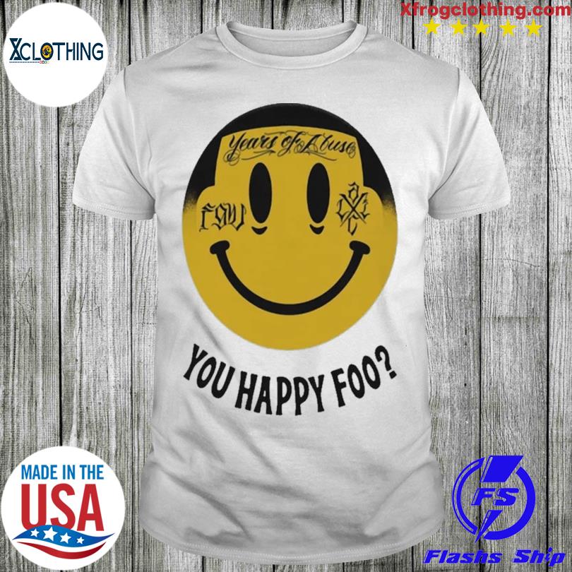 Years of abuse you happy foo shirt