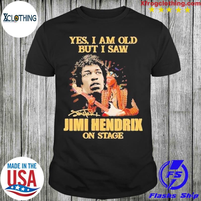 Yes I am old but I saw Jimi Hendrix on stage signature t-shirt