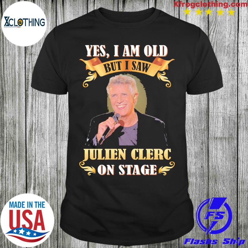 Yes I am old but I saw Julien Clerc on stage shirt