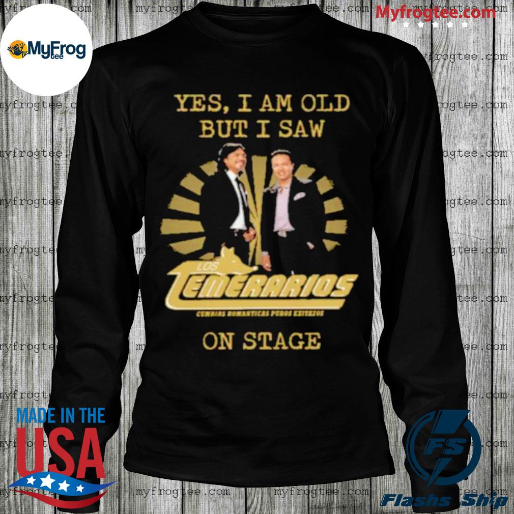 Yes I am old but I saw Grupo Bronco on stage shirt, hoodie, sweater, long  sleeve and tank top