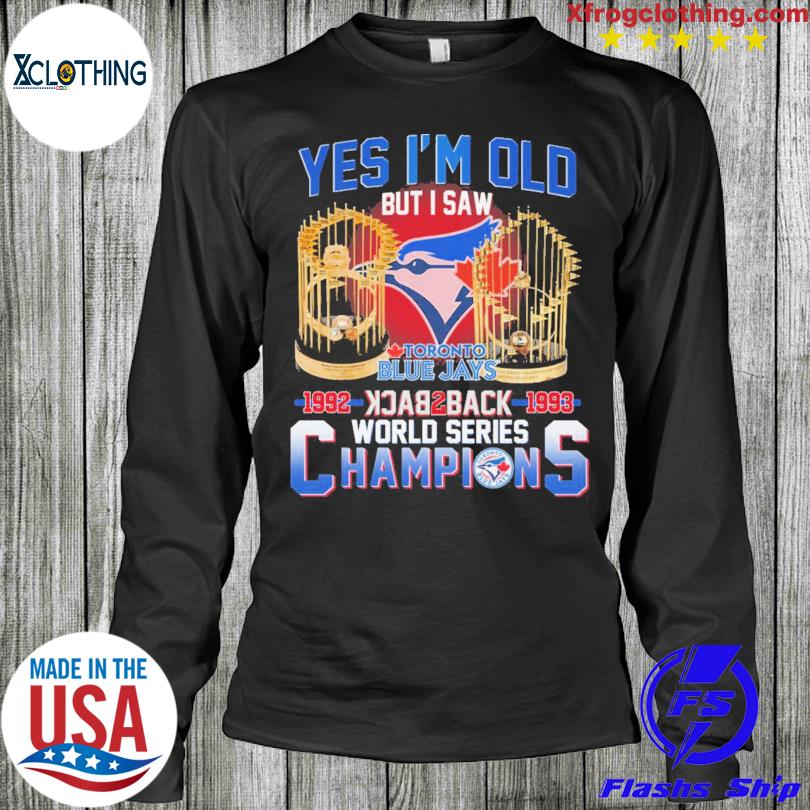 Toronto Blue Jays yes i'm old but i saw 1992 1993 back 2 back world series  champions shirt - Limotees