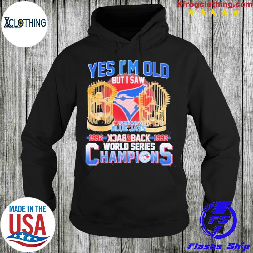 Yes I'm old but I saw toronto blue jays 1992 back2back 1993 world series  champions t-shirt, hoodie, sweater and long sleeve