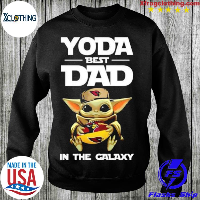 Yoda Best Dad In The Galaxy Arizona Cardinals Football Shirt NFL Sweatshirt  - Best Seller Shirts Design In Usa