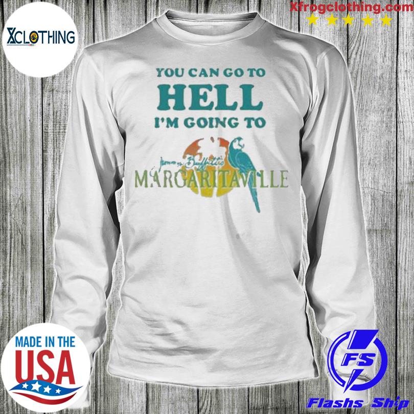 You Can Go To Hell I'm Going To Margaritaville Shirt - Lelemoon