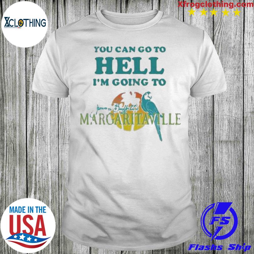 ou Can Go To Hell I'm Going To Margaritaville Shirt, hoodie