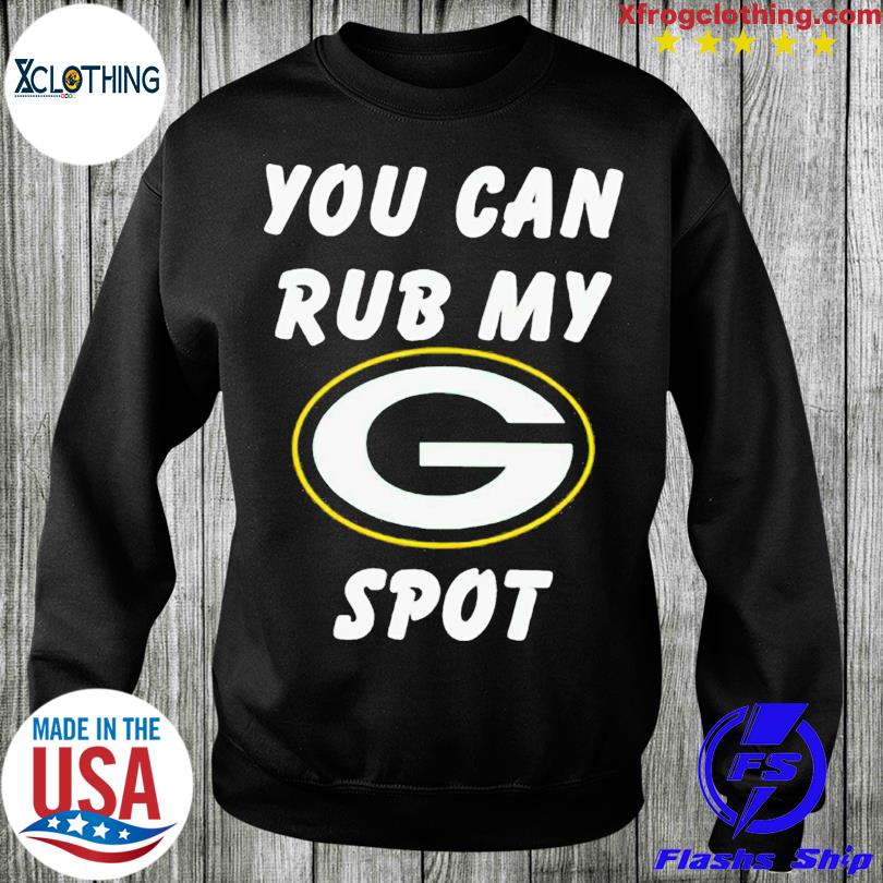 Green bay packers you can rub my spot T-Shirt, hoodie, sweater