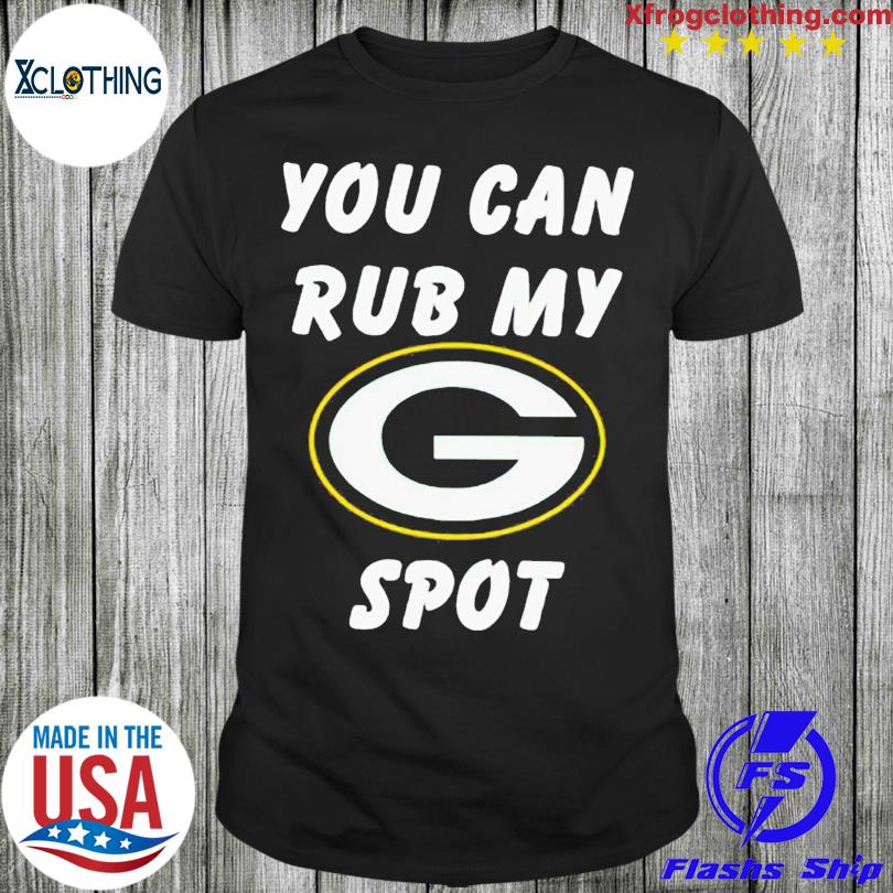 Green Bay Packers You Can Rub My G Spot Shirt