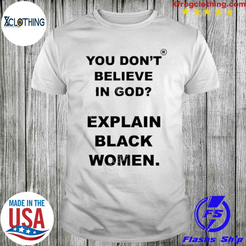You don't believe in god Explain Black Women Shirt