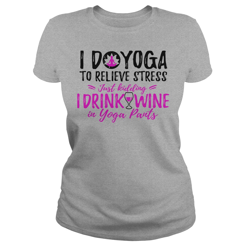 I Do Yoga to Relieve Stress, Just Kidding I Drink Wine in Yoga