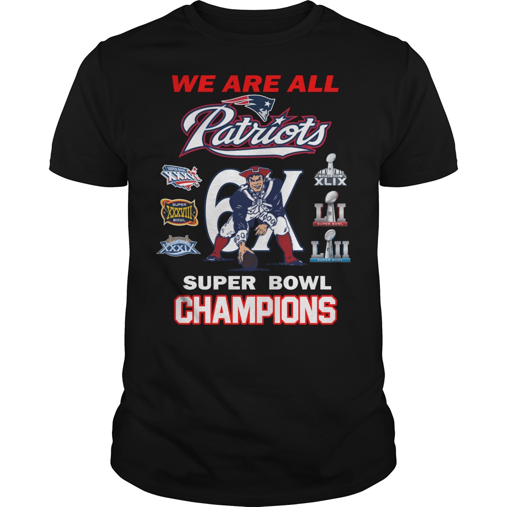 We are all Patriots 6x Super Bowl Champions New England Patriots shirt