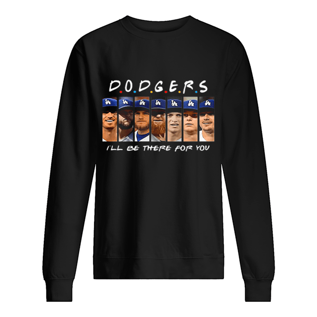 Funny Dodgers Ill Be There For You Shirt, hoodie, sweater and long sleeve