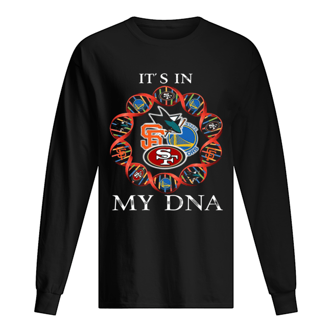 Its is in my dna san francisco 49ers san francisco giants golden state  warriors san jose sharks shirt, hoodie, sweater, long sleeve and tank top