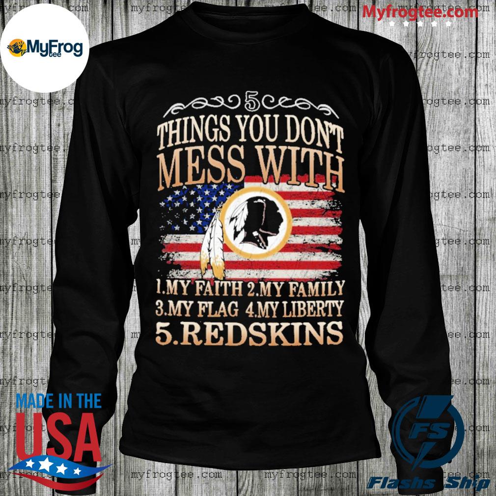 6 things you don't mess with Washington Redskins shirt, hoodie