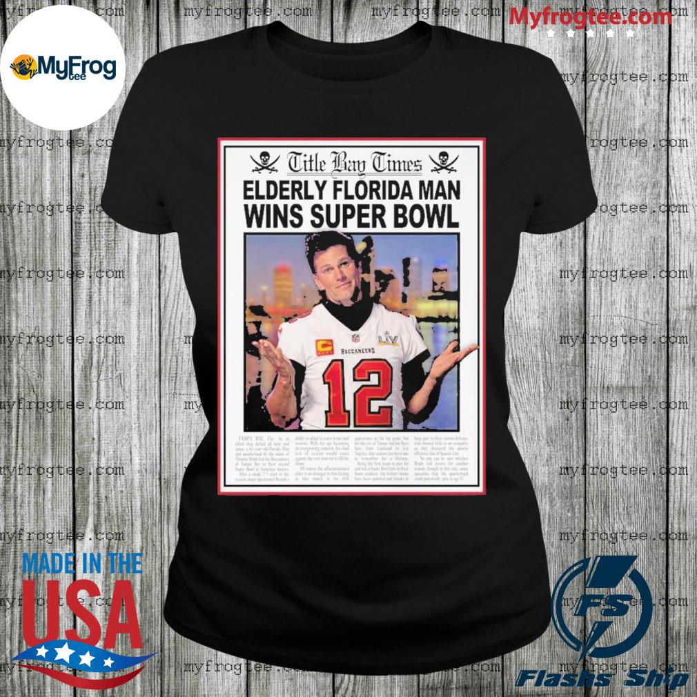 Little Bay Times Elderly florida man wins super bowl shirt, hoodie, sweater  and long sleeve