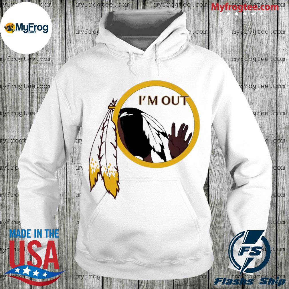 Washington Redskins I'm out shirt, hoodie, sweater and long sleeve